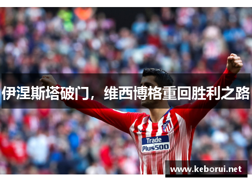 伊涅斯塔破门，维西博格重回胜利之路